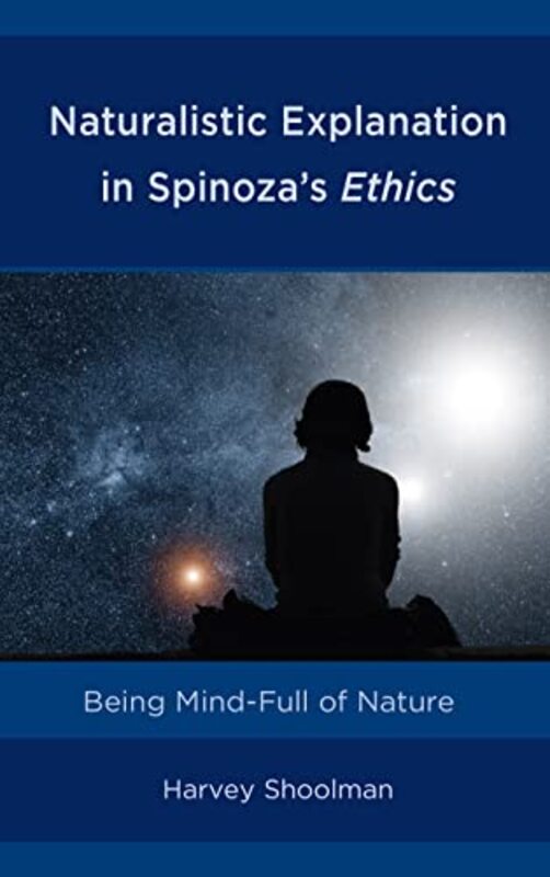 Naturalistic Explanation in Spinozas Ethics by Harvey Shoolman-Hardcover