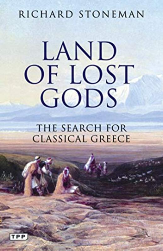 Land of Lost Gods: The Search for Classical Greece, Paperback Book, By: Richard Stoneman