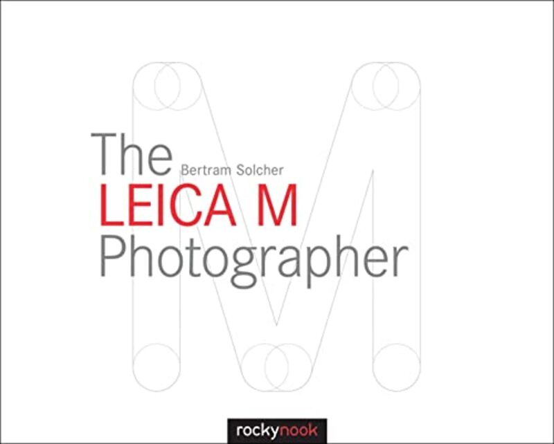 Leica M Photographer: Photographing With Leica'S Legendary Rangefinder Cameras By Solcher, Bertram Hardcover