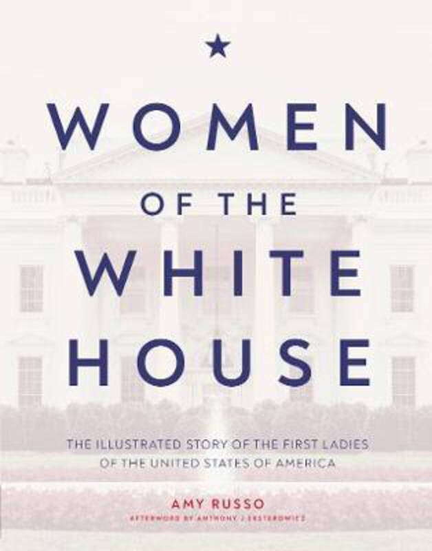 

Women of the White House: The Illustrated Story of the First Ladies of the United States of America, Hardcover Book, By: Amy Russo