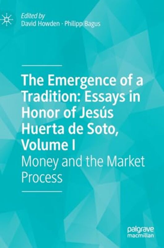 The Emergence of a Tradition Essays in Honor of Jesus Huerta de Soto Volume I by David HowdenPhilipp Bagus-Hardcover