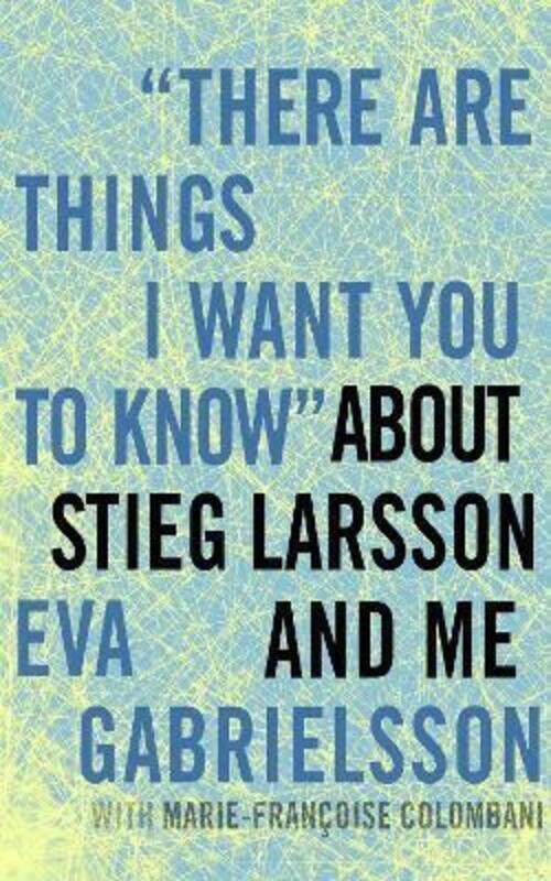 

There Are Things I Want You to Know" about Stieg Larsson and Me.Hardcover,By :Eva Gabrielsson