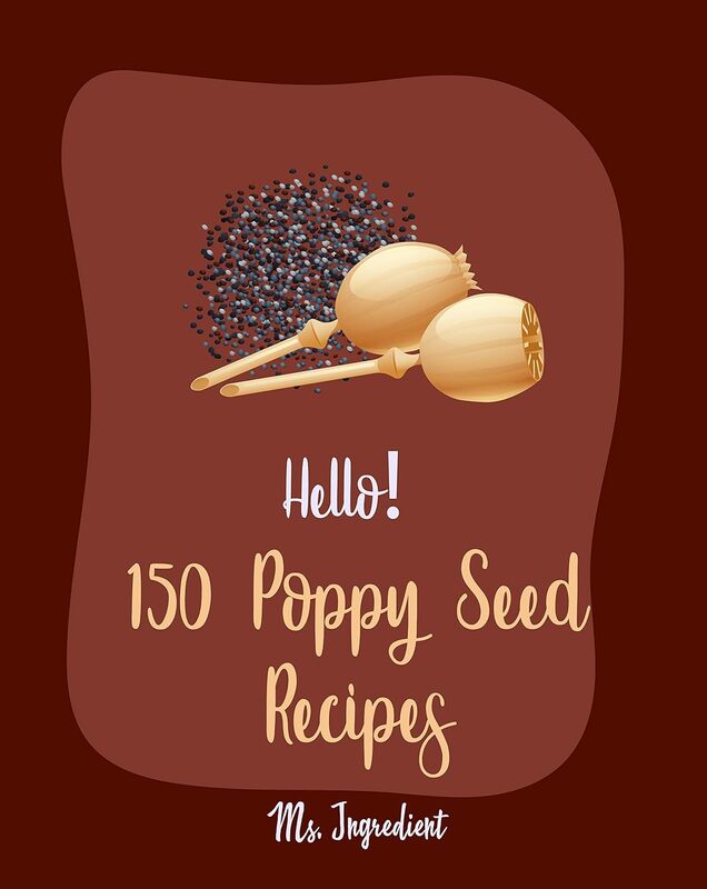 Hello 150 Poppy Seed Recipes Best Poppy Seed Cookbook Ever For Beginners By Ms Ingredient Paperback