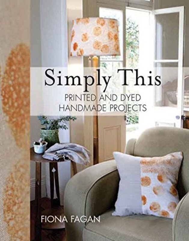 Simply This: Printed and Dyed Handmade Projects
