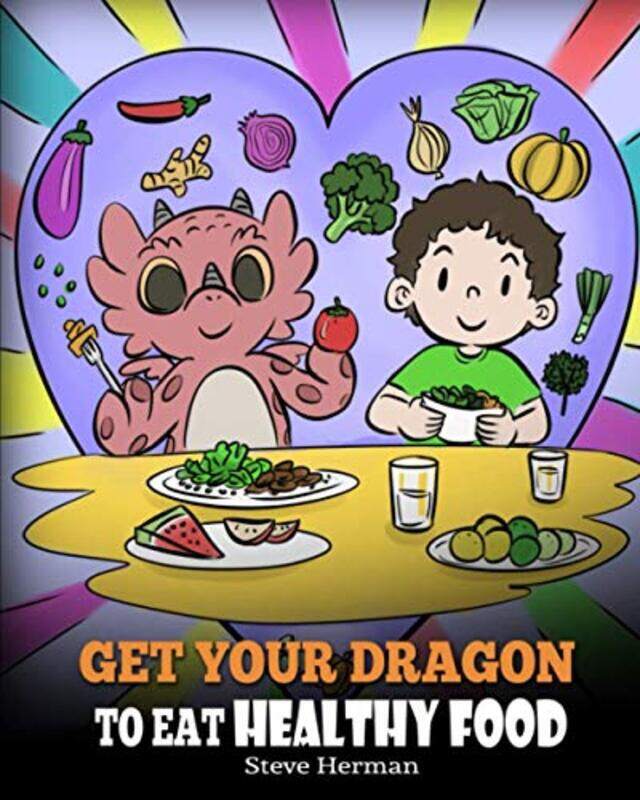 

Get Your Dragon To Eat Healthy Food A Story About Nutrition And Healthy Food Choices by Herman, Steve-Paperback