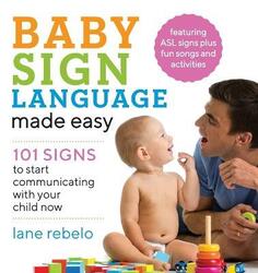 Baby Sign Language Made Easy: 101 Signs to Start Communicating with Your Child Now,Paperback, By:Rebelo, Lane
