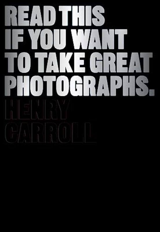 

Read This If You Want To Take Great Photographs By Henry Carroll Paperback