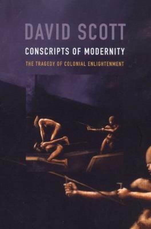 

Conscripts of Modernity: The Tragedy of Colonial Enlightenment.paperback,By :Scott, David
