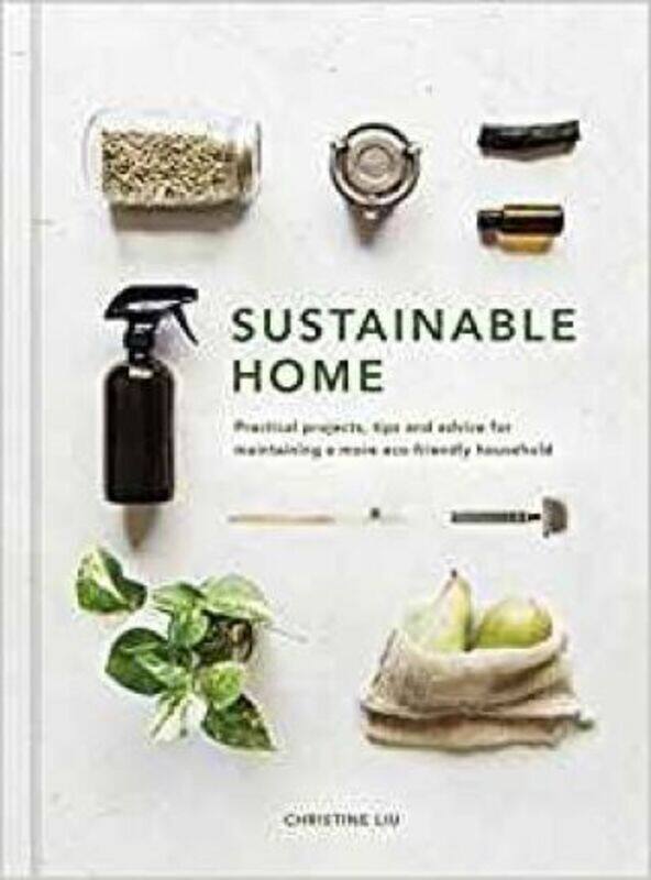 

Sustainable Home: Practical projects, tips and advice for maintaining a more eco-friendly household, Hardcover Book, By: Christine Liu