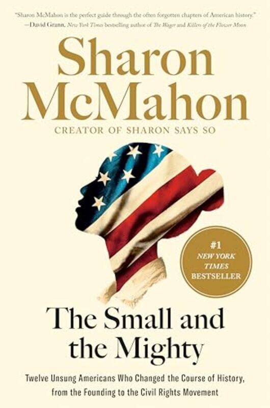 

The Small And The Mighty Twelve Unsung Americans Who Changed The Course Of History From The Foundi by Mcmahon, Sharon - Hardcover