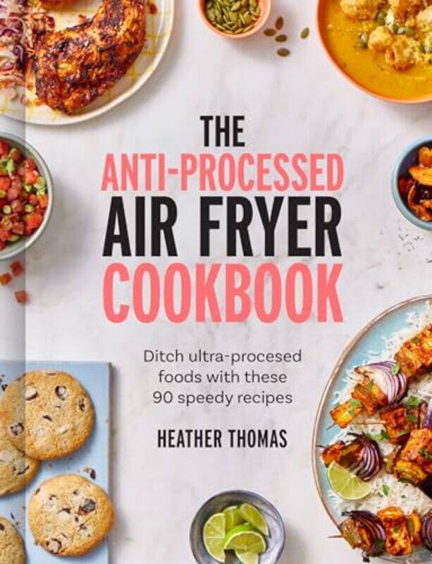 

The Antiprocessed Air Fryer Cookbook Ditch Ultraprocessed Food With These 90 Speedy Recipes by Thomas, Heather..Hardcover