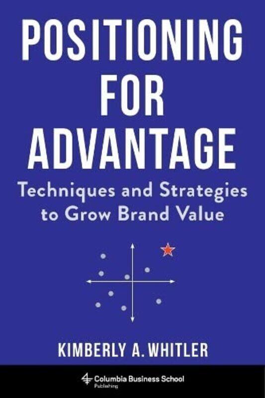 

Positioning for Advantage: Techniques and Strategies to Grow Brand Value , Hardcover by Whitler, Professor Kimberly A.