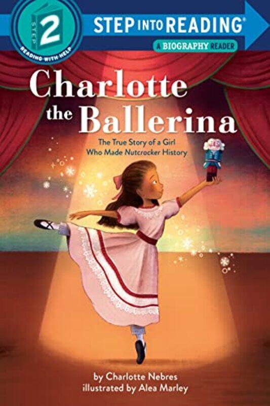 

Charlotte The Ballerina The True Story Of A Girl Who Made Nutcracker History By Nebres, Charlotte - Marley, Alea Paperback