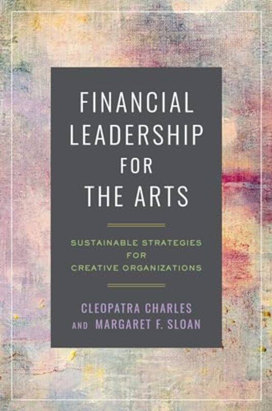 

Financial Leadership for the Arts by Cleopatra CharlesMargaret F. Sloan -Paperback