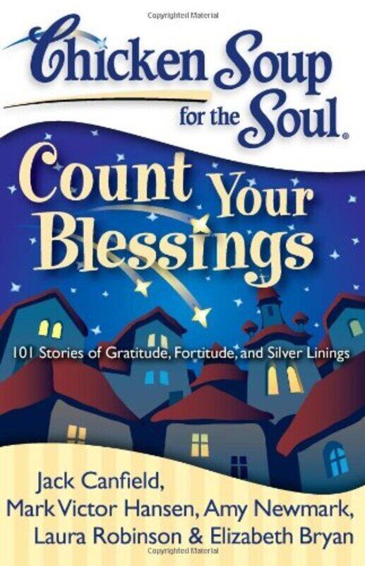 

Chicken Soup For The Soul Count Your Blessings 101 Stories Of Gratitude Fortitude And Silver Lin By Canfield, Jack - Hansen, Mark Victor - Newmark, Am