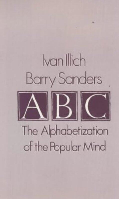 

A B C Alphabetization of the Popular Mind by Ivan IllichBarry Sanders-Hardcover