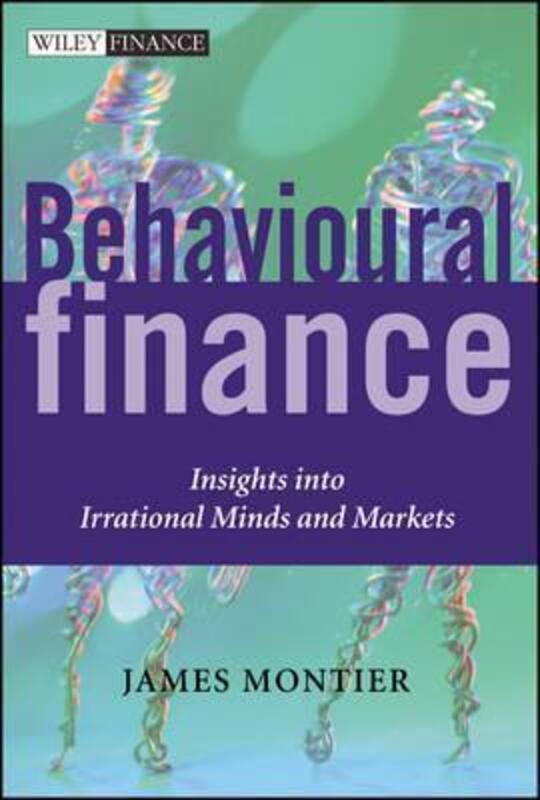 Behavioural Finance: Insights into Irrational Minds and Markets, Hardcover Book, By: James Montier