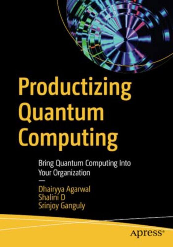 

Productizing Quantum Computing by Dhairyya AgarwalShalini DSrinjoy Ganguly-Paperback