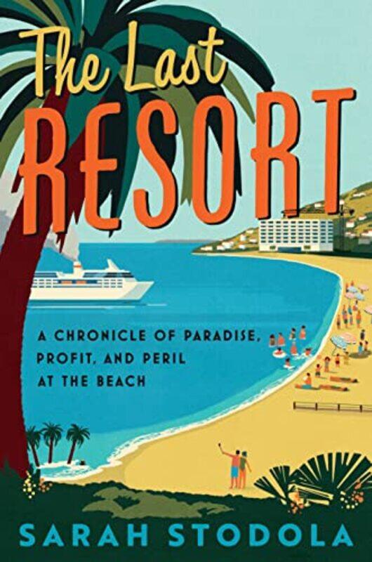 

The Last Resort A Chronicle Of Paradise Profit And Peril At The Beach by Stodola, Sarah - Hardcover