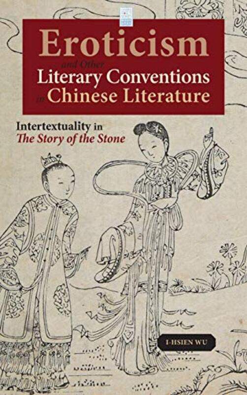 

Eroticism and Other Literary Conventions in Chinese Literature by I-Hsien Wu-Hardcover