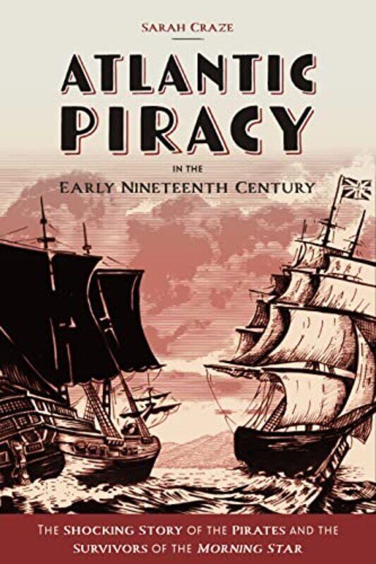 

Atlantic Piracy In The Early Nineteenth Century by Sarah Craze-Hardcover