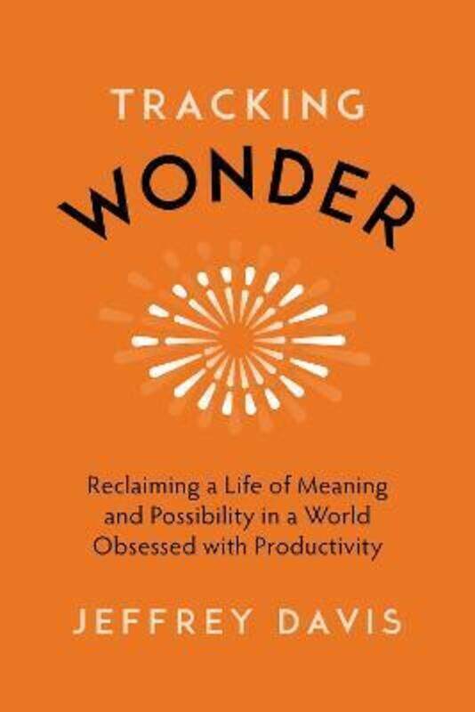 

Tracking Wonder: Reclaiming a Life of Meaning and Possibility in a World Obsessed with Productivity,Hardcover,ByDavis, Jeffrey