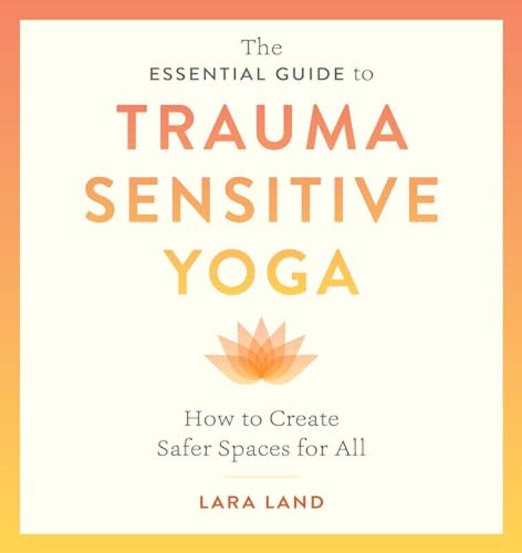 The Essential Guide to Trauma Sensitive Yoga by Lara LandMichelle Cassandra Johnson-Paperback