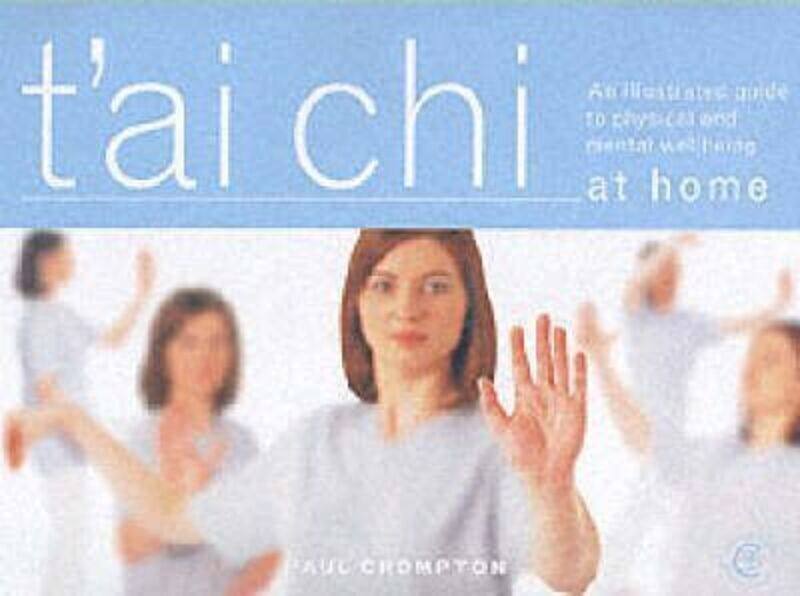 

T'ai Chi At Home: An Illustrated Guide To The Mastery Of The Essential Movements That Promote Physic,Paperback,ByPaul Crompton