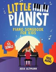Little Pianist. Piano Songbook for Kids: Beginner Piano Sheet Music for Children with 55 Songs (+ Fr.paperback,By :Altmann, Aria