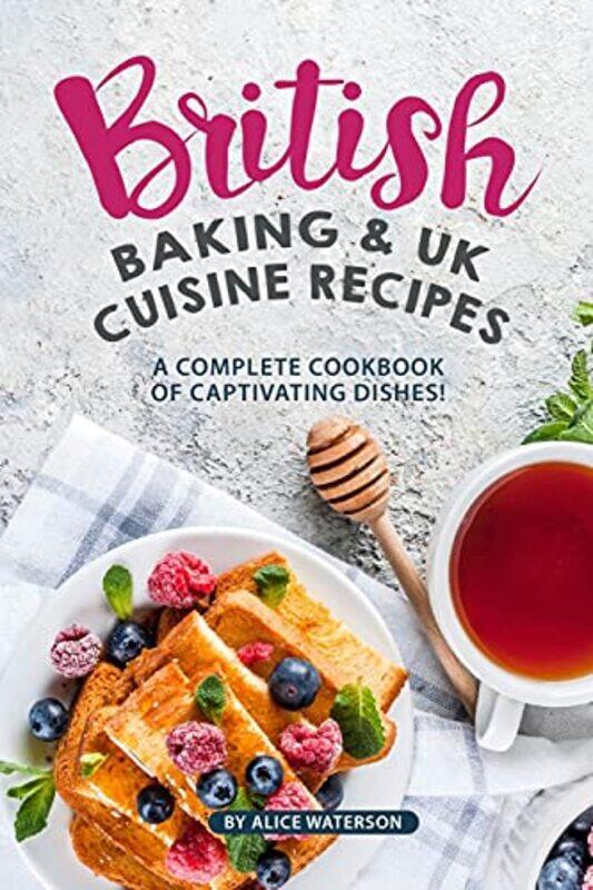 

British Baking & UK Cuisine Recipes: A Complete Cookbook of Captivating Dishes!,Paperback,By:Waterson, Alice