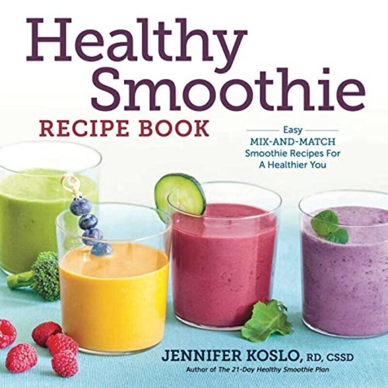 

Healthy Smoothie Recipe Book: Easy MixAndMatch Smoothie Recipes for a Healthier You Paperback by Koslo, Jennifer, Rd