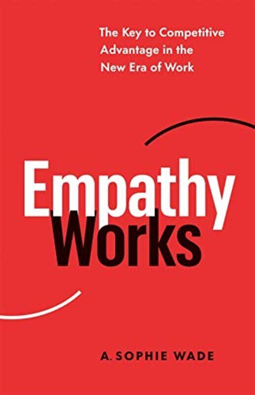 

Empathy Works: The Key to Competitive Advantage in the New Era of Work , Paperback by Wade, A Sophie