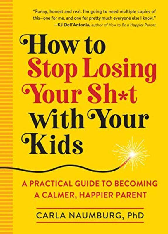 

How To Stop Losing Your Sh*T With Your Kids A Practical Guide To Becoming A Calmer Happier Parent By Naumburg, Carla - Paperback