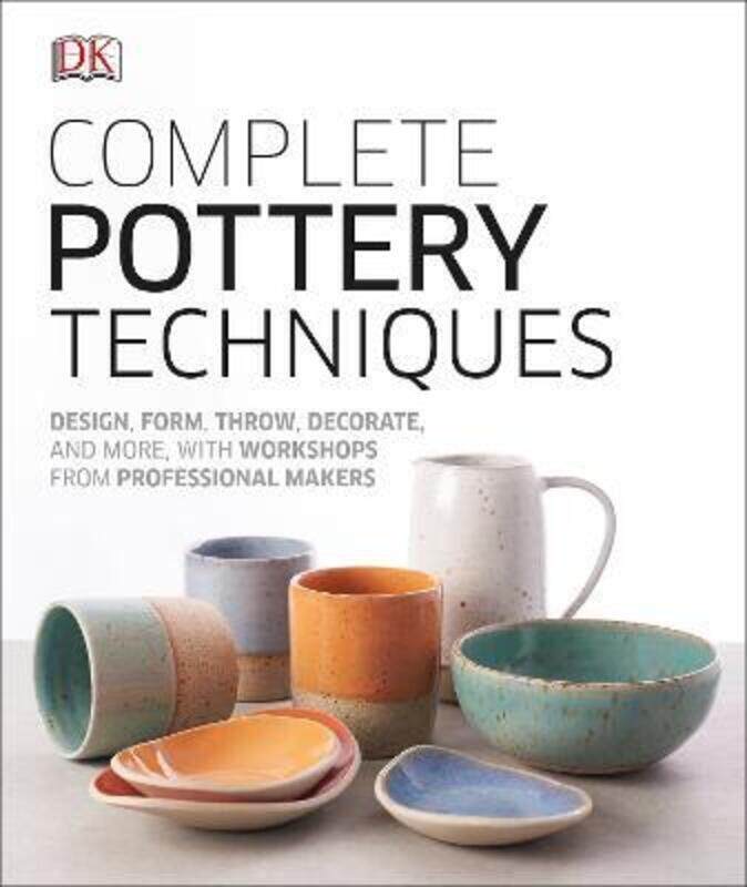 

Complete Pottery Techniques: Design, Form, Throw, Decorate and More, with Workshops from Professiona.Hardcover,By :DK