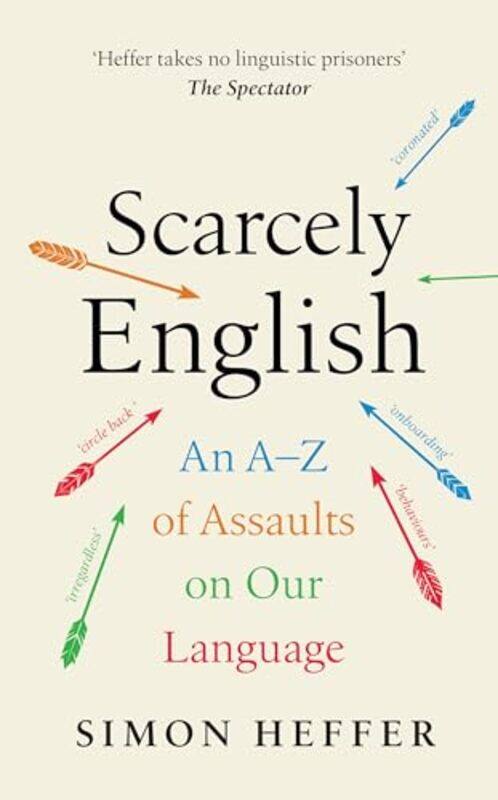 

Scarcely English An A To Z Of Assaults On Our Language By Heffer, Simon -Hardcover