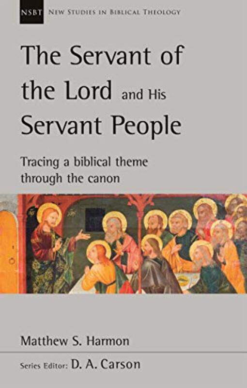 

The Servant of the Lord and his Servant People Tracing A Biblical Theme Through The Canon by Matthew S HarmonD A Carson-Paperback