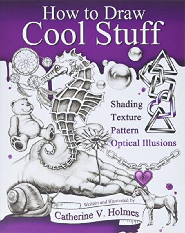 

How To Draw Cool Stuff: Basic, Shading, Textures And Optical Illusions By Holmes, Catherine V Paperback