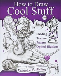 How To Draw Cool Stuff: Basic, Shading, Textures And Optical Illusions By Holmes, Catherine V Paperback