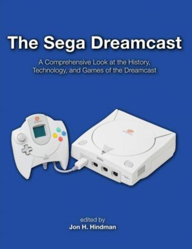 The Sega Dreamcast: A Comprehensive Look at the History, Technology, and Games of the Dreamcast.paperback,By :Hindman, Jon H