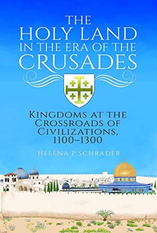 

The Holy Land in the Era of the Crusades by Helena P Schrader-Hardcover