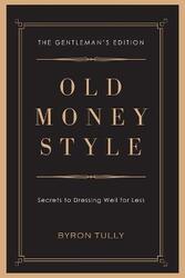 Old Money Style: Secrets to Dressing Well for Less (The Gentleman's Edition),Paperback, By:Tully, Byron