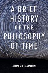 Brief History of the Philosophy of Time,Paperback,By:Adrian Bardon (Associate Professor of Philosophy, Associate Professor of Philosophy, Wake Forest Uni