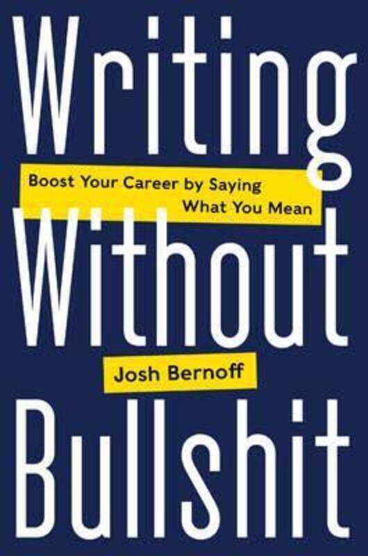 

Writing Without Bullshit: Boost Your Career by Saying What You Mean,Hardcover, By:Bernoff, Josh