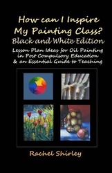 How Can I Inspire my Painting Class? (Black and White Edition): Lesson Plan Ideas for Oil Painting i.paperback,By :Shirley, Rachel