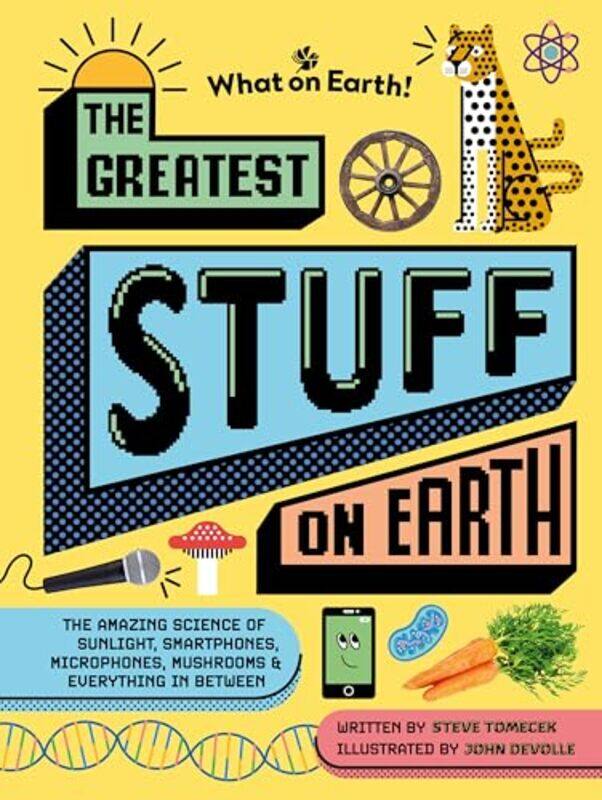 

The Greatest Stuff On Earth The Amazing Science Of Sunlight Smartphones Microphones Mushrooms & by Tomecek, Steve - Devolle, John , Hardcover