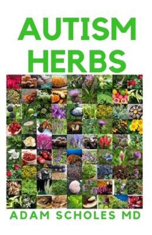 

Autism Herbs: All You Need To Know On Treating Autism with Herbs Supplements and Alternatives Cure i,Paperback,ByScholes MD, Adam