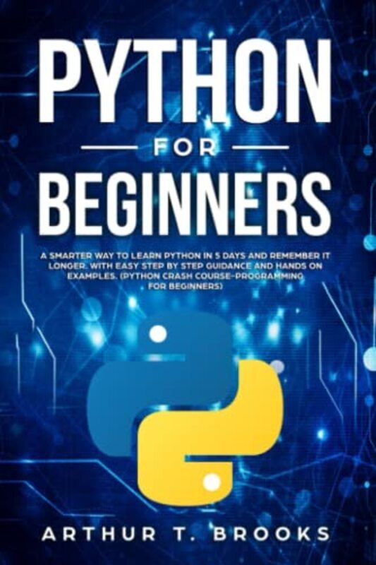 Python For Beginners A Smarter Way To Learn Python In 5 Days And Remember It Longer With Easy Step By Brooks, Arthur T - Paperback