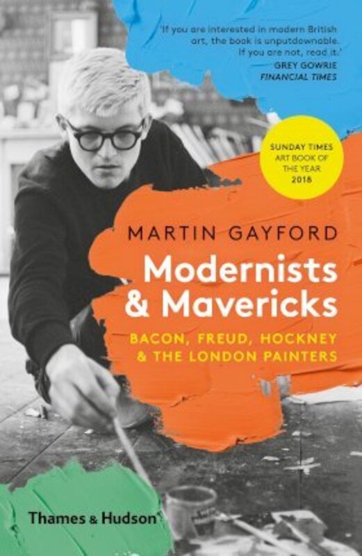 Modernists & Mavericks: Bacon, Freud, Hockney and the London Painters, Paperback Book, By: Martin Gayford