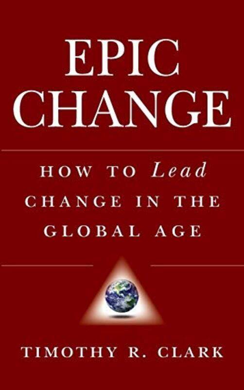 

Epic Change How To Lead Change In The Global Age How To Lead Change In A Global Age by Timothy R. Clark-Hardcover