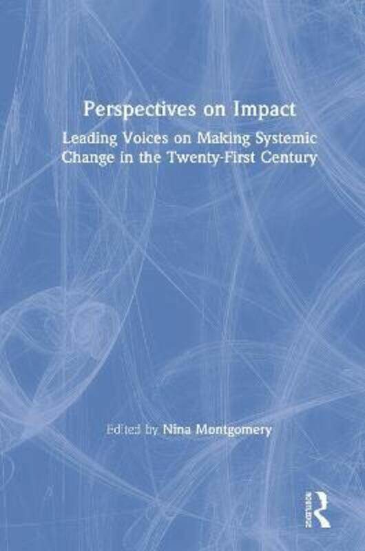 

Perspectives on Impact: Leading Voices On Making Systemic Change in the Twenty-First Century.paperback,By :Montgomery, Nina
